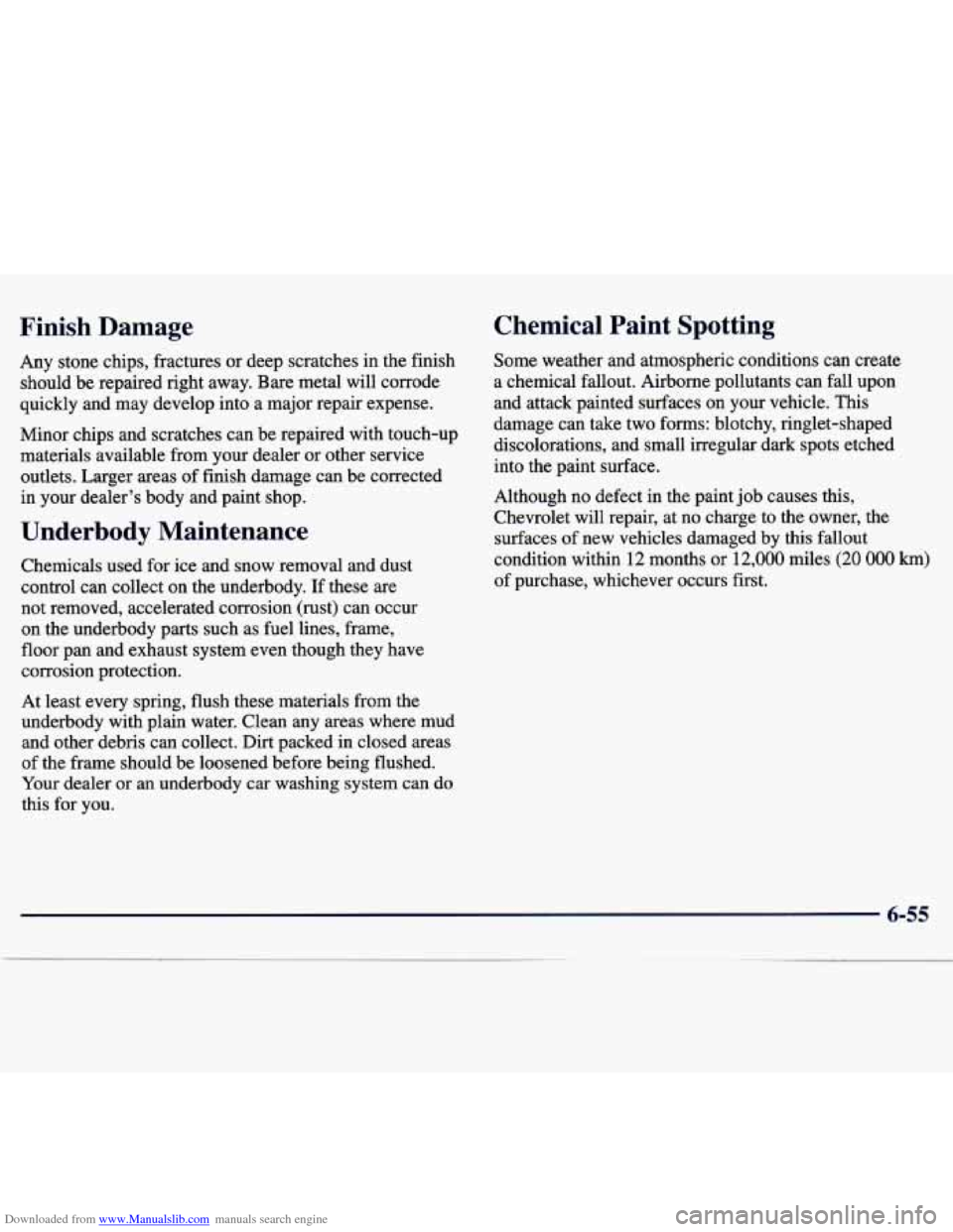 CHEVROLET TRACKER 1998 1.G Owners Manual Downloaded from www.Manualslib.com manuals search engine Finish Damage
Any stone chips, fractures or deep scratches in the finish
should be repaired right away. Bare metal will corrode
q CHEVROLET TRACKER 1998 1.G Owners Manual Downloaded from www.Manualslib.com manuals search engine Finish Damage
Any stone chips, fractures or deep scratches in the finish
should be repaired right away. Bare metal will corrode
q