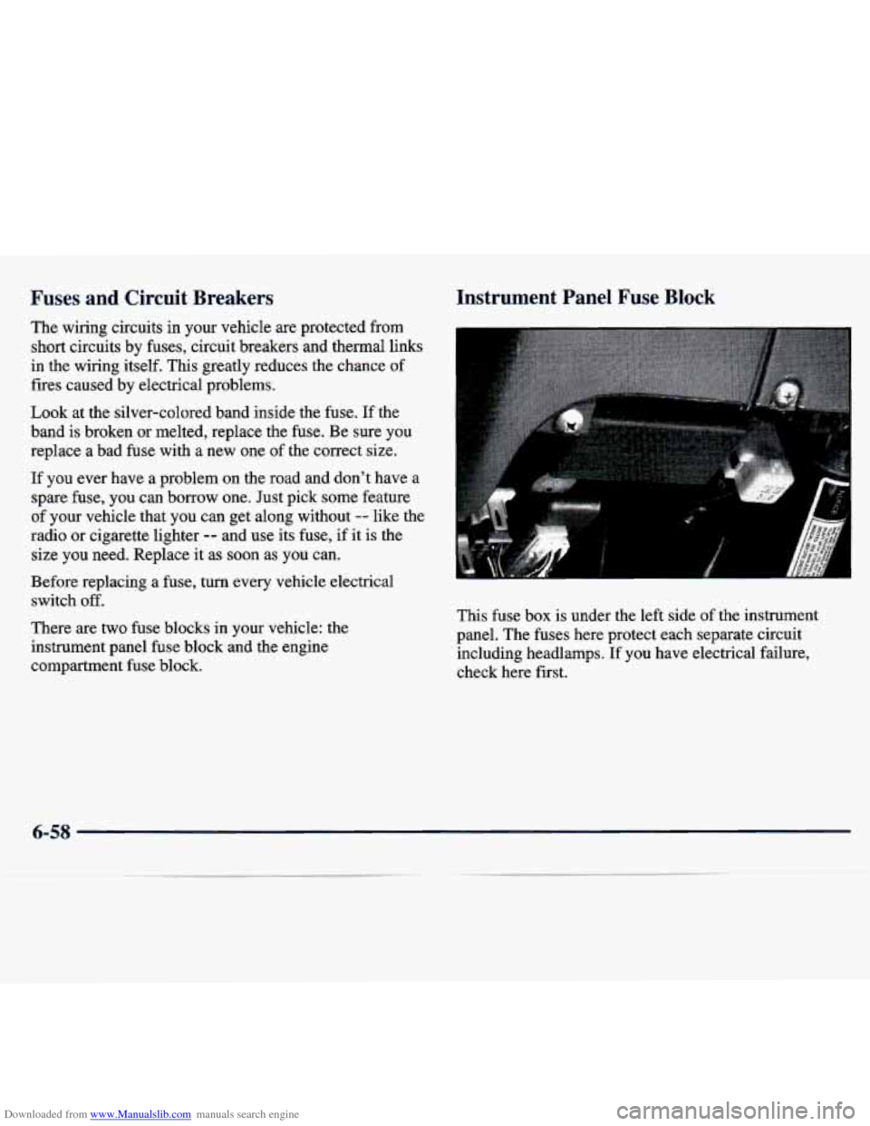 CHEVROLET TRACKER 1998 1.G Owners Manual Downloaded from www.Manualslib.com manuals search engine Fuses and  Circuit  Breakers 
The  wiring  circuits  in  your  vehicle  are  protected  from short  circuits  by fuses,  circuit  breakers  and