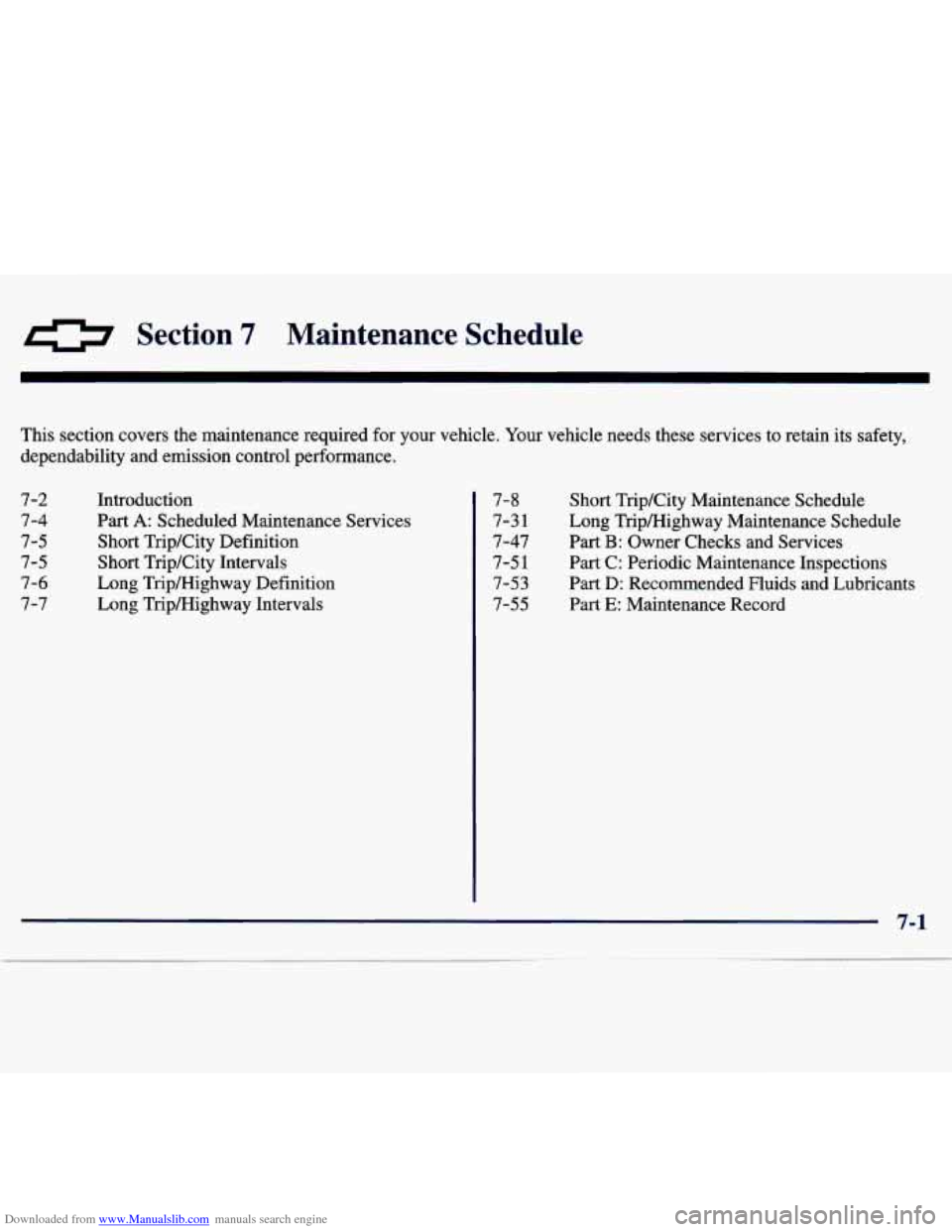 CHEVROLET TRACKER 1998 1.G Owners Manual Downloaded from www.Manualslib.com manuals search engine 0 Section 7 Maintenance Schedule
This section covers the maintenance required for your vehicle. Your vehicle needs these services CHEVROLET TRACKER 1998 1.G Owners Manual Downloaded from www.Manualslib.com manuals search engine 0 Section 7 Maintenance Schedule
This section covers the maintenance required for your vehicle. Your vehicle needs these services