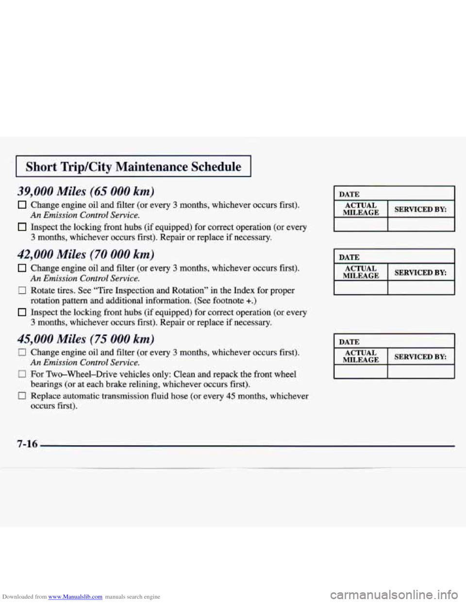 CHEVROLET TRACKER 1998 1.G Owners Manual Downloaded from www.Manualslib.com manuals search engine I Short TripKity Maintenance Schedule I
39,000 Miles (65 000 km)
Change engine oil and filter (or every 3 months, whichever occurs CHEVROLET TRACKER 1998 1.G Owners Manual Downloaded from www.Manualslib.com manuals search engine I Short TripKity Maintenance Schedule I
39,000 Miles (65 000 km)
Change engine oil and filter (or every 3 months, whichever occurs