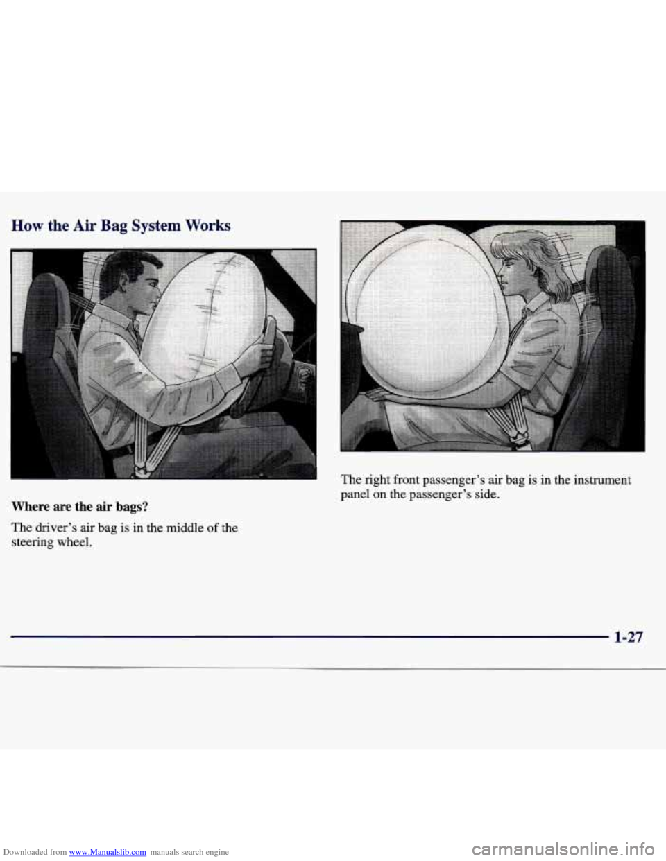 CHEVROLET TRACKER 1998 1.G Owners Guide Downloaded from www.Manualslib.com manuals search engine How the Air Bag System Works
Where are the air bags?
The driver’s air bag is in the middle of the
steering wheel. The
right front CHEVROLET TRACKER 1998 1.G Owners Guide Downloaded from www.Manualslib.com manuals search engine How the Air Bag System Works
Where are the air bags?
The driver’s air bag is in the middle of the
steering wheel. The
right front