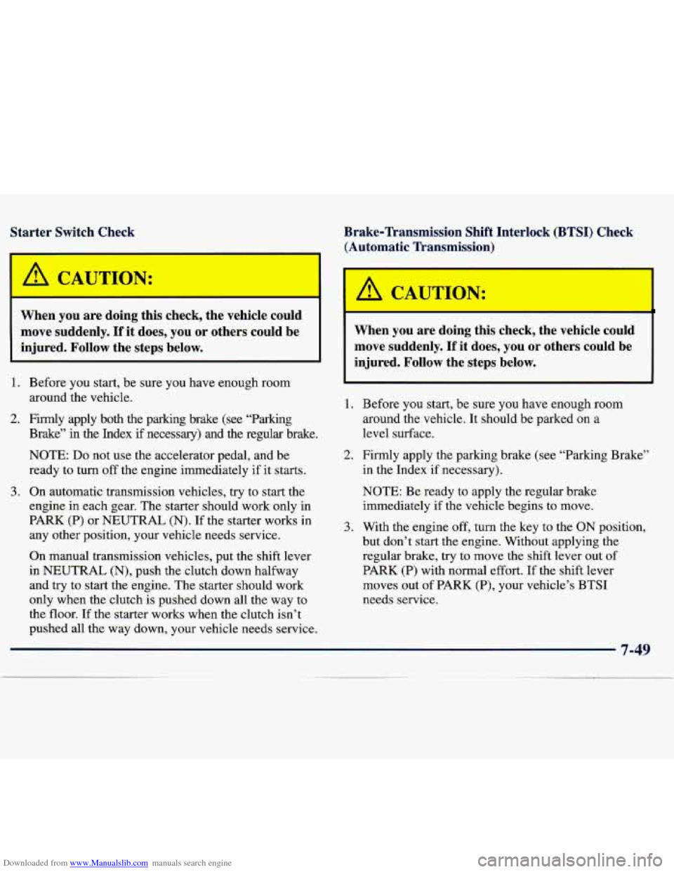 CHEVROLET TRACKER 1998 1.G Owners Manual Downloaded from www.Manualslib.com manuals search engine Starter  Switch  Check Brake-Transmission  Shift  Interlock  (BTSI)  Check 
(Automatic  Transmission) 
’ A CAUTION: I 
When  you  are  doing 