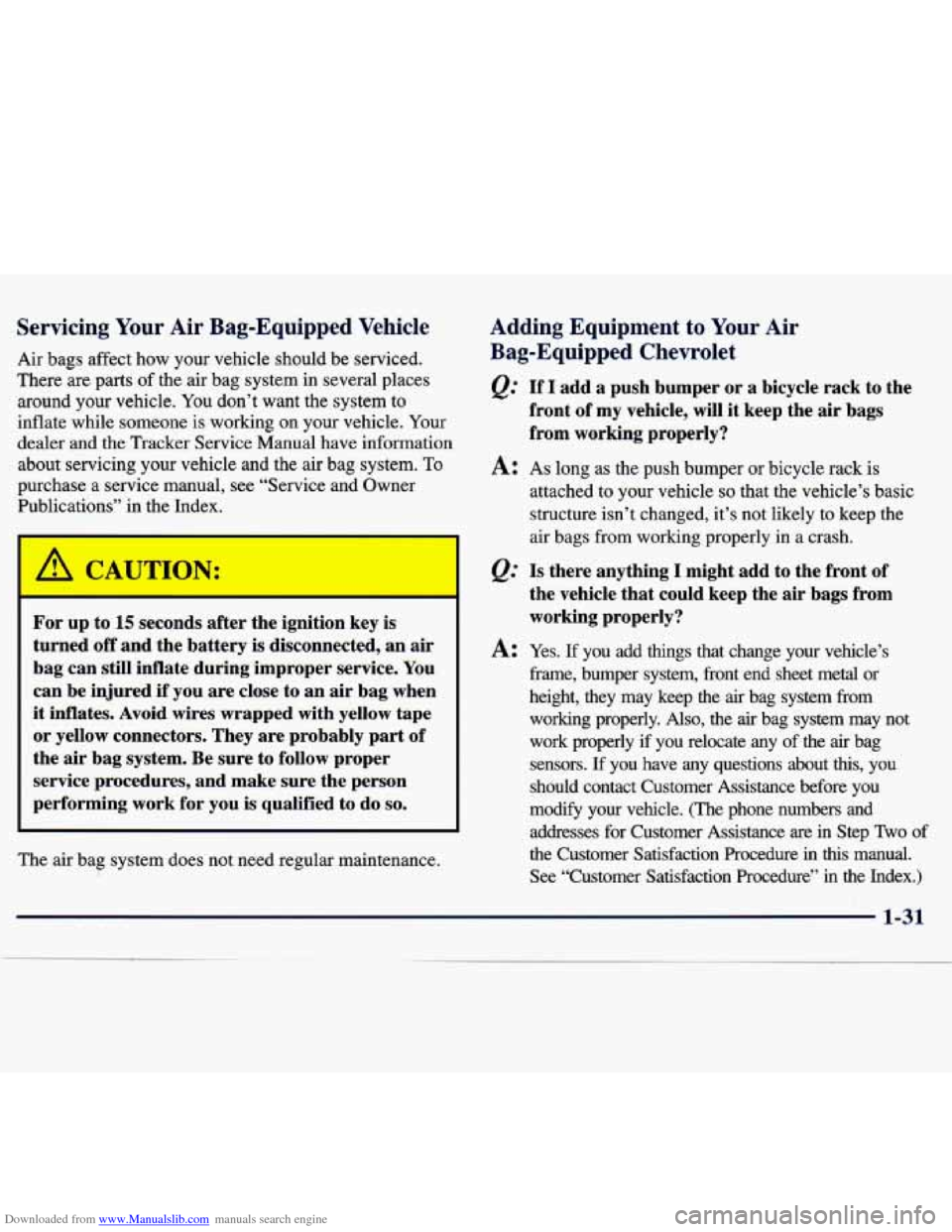 CHEVROLET TRACKER 1998 1.G Owners Manual Downloaded from www.Manualslib.com manuals search engine Servicing Your Air Bag-Equipped  Vehicle 
Air  bags  affect  how  your  vehicle  should  be  serviced. 
There are  parts of the  air  bag syste