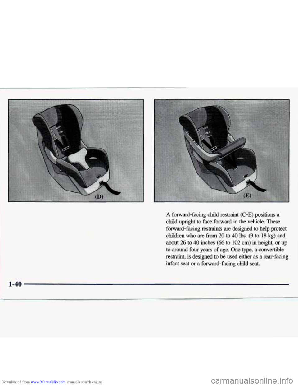 CHEVROLET TRACKER 1998 1.G Service Manual Downloaded from www.Manualslib.com manuals search engine A forward-facing child restraint (C-E) positions a
child upright to face forward in the vehicle. These
forward-facing restraints CHEVROLET TRACKER 1998 1.G Service Manual Downloaded from www.Manualslib.com manuals search engine A forward-facing child restraint (C-E) positions a
child upright to face forward in the vehicle. These
forward-facing restraints
