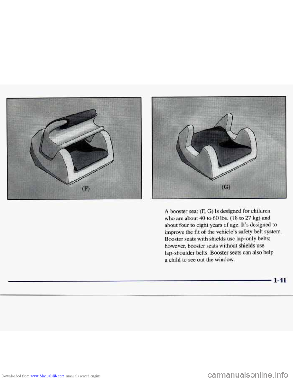 CHEVROLET TRACKER 1998 1.G Service Manual Downloaded from www.Manualslib.com manuals search engine A booster seat (F, G) is designed for children
who are about
40 to 60 lbs. (1 8 to 27 kg) and
about four to eight years
of age. It†CHEVROLET TRACKER 1998 1.G Service Manual Downloaded from www.Manualslib.com manuals search engine A booster seat (F, G) is designed for children
who are about
40 to 60 lbs. (1 8 to 27 kg) and
about four to eight years
of age. Itâ€
