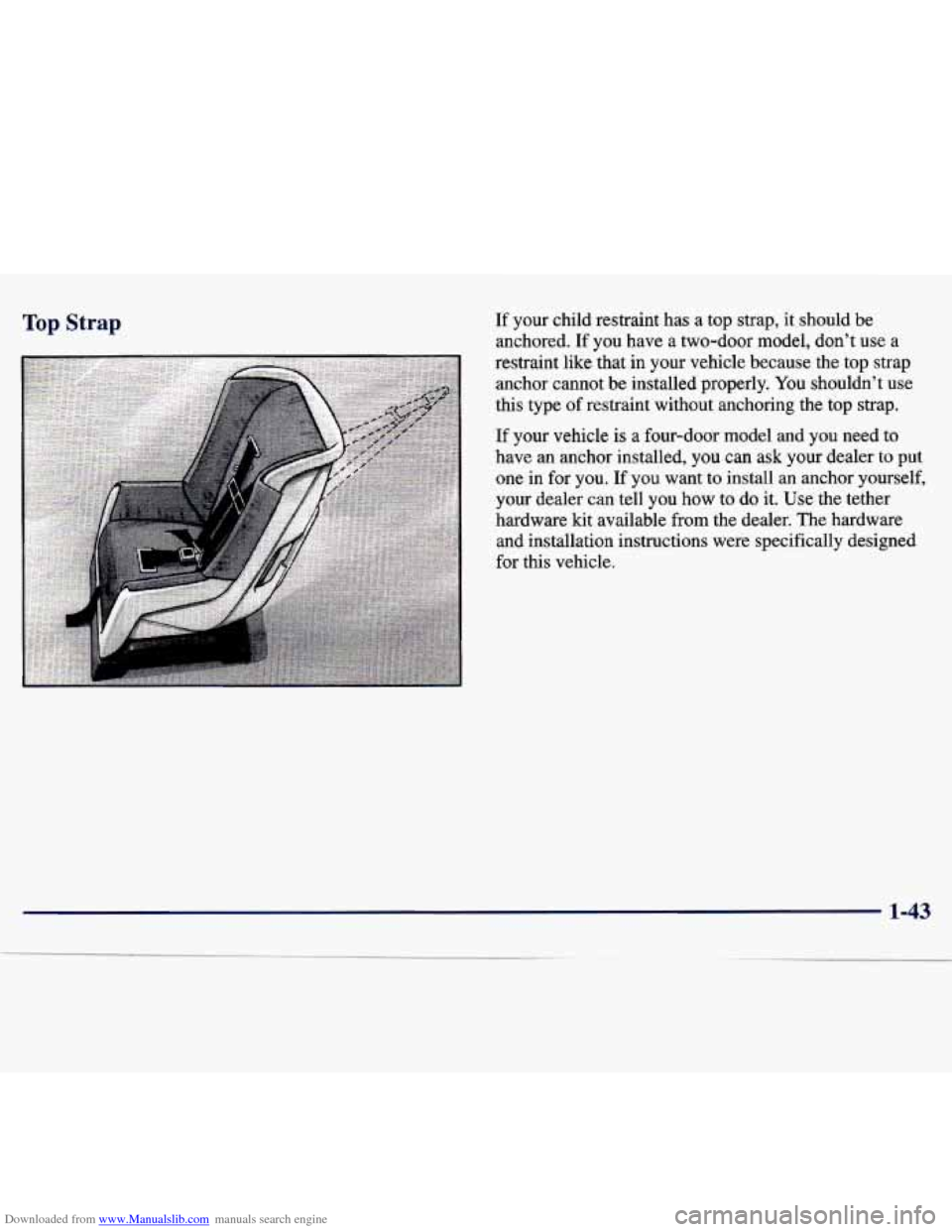 CHEVROLET TRACKER 1998 1.G Service Manual Downloaded from www.Manualslib.com manuals search engine Top Strap If your child restraint has a top strap, it should be
anchored. If
you have a two-door model, dont use a
restraint CHEVROLET TRACKER 1998 1.G Service Manual Downloaded from www.Manualslib.com manuals search engine Top Strap If your child restraint has a top strap, it should be
anchored. If
you have a two-door model, dont use a
restraint