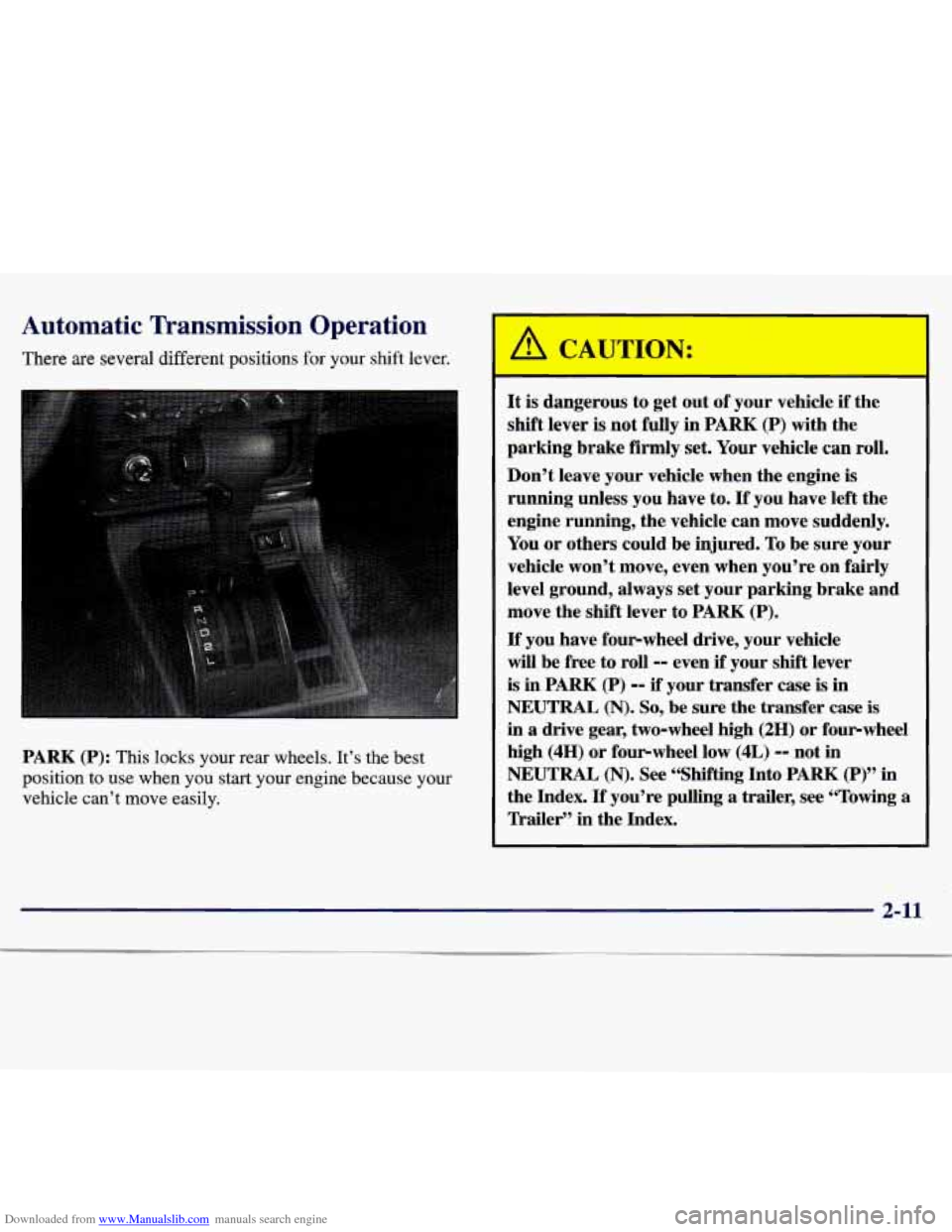 CHEVROLET TRACKER 1998 1.G Repair Manual Downloaded from www.Manualslib.com manuals search engine Automatic Transmission Operation
There are several different positions for your shift lever.
PARK
(P): This locks your rear wheels. CHEVROLET TRACKER 1998 1.G Repair Manual Downloaded from www.Manualslib.com manuals search engine Automatic Transmission Operation
There are several different positions for your shift lever.
PARK
(P): This locks your rear wheels.