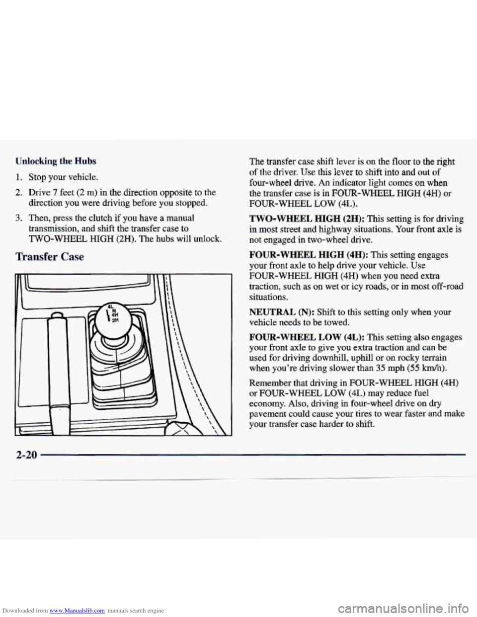 CHEVROLET TRACKER 1998 1.G User Guide Downloaded from www.Manualslib.com manuals search engine Unlocking the Hubs
1. Stop your vehicle.
2. Drive 7 feet (2 m) in the direction opposite to the
direction
you were driving before y CHEVROLET TRACKER 1998 1.G User Guide Downloaded from www.Manualslib.com manuals search engine Unlocking the Hubs
1. Stop your vehicle.
2. Drive 7 feet (2 m) in the direction opposite to the
direction
you were driving before y