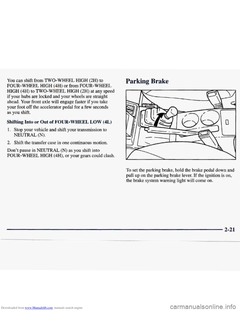 CHEVROLET TRACKER 1998 1.G Owners Manual Downloaded from www.Manualslib.com manuals search engine You can shift from TWO-WHEEL HIGH (2H) to 
FOUR-WHEEL  HIGH 
(4H) or from  FOUR-WHEEL 
HIGH 
(4H) to TWO-WHEEL HIGH (2H) at  any  speed 
if you