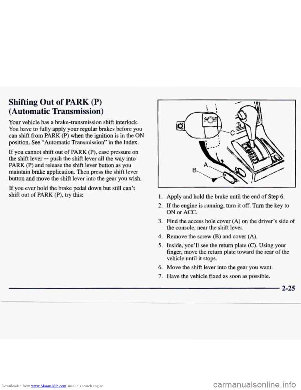 CHEVROLET TRACKER 1998 1.G User Guide Downloaded from www.Manualslib.com manuals search engine Shifting Out of PARK (P)
(Automatic Transmission)
Your vehicle has a brake-transmission shift interlock.
You have to fully apply your CHEVROLET TRACKER 1998 1.G User Guide Downloaded from www.Manualslib.com manuals search engine Shifting Out of PARK (P)
(Automatic Transmission)
Your vehicle has a brake-transmission shift interlock.
You have to fully apply your