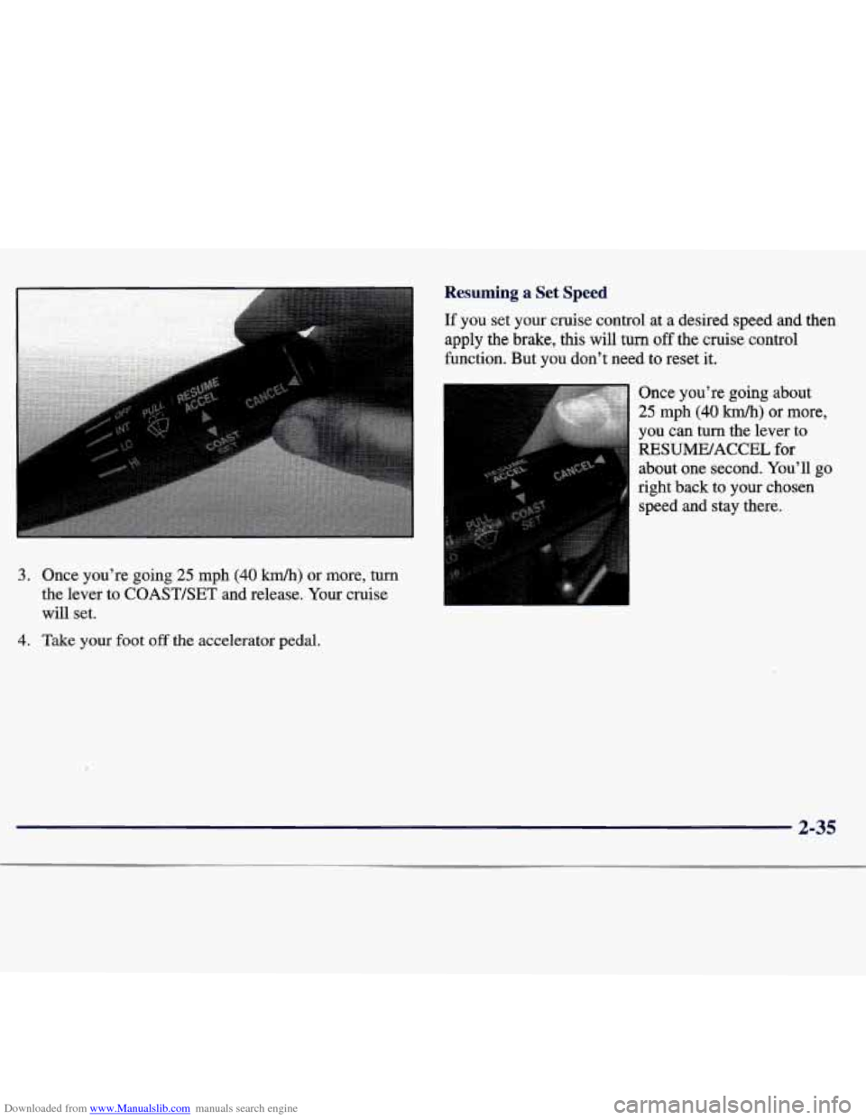 CHEVROLET TRACKER 1998 1.G Owners Manual Downloaded from www.Manualslib.com manuals search engine 3. Once  you’re  going 25 mph (40 km/h) or more, turn 
the  lever  to COAST/SET and  release.  Your cruise 
will  set. 
4. Take your  foot of