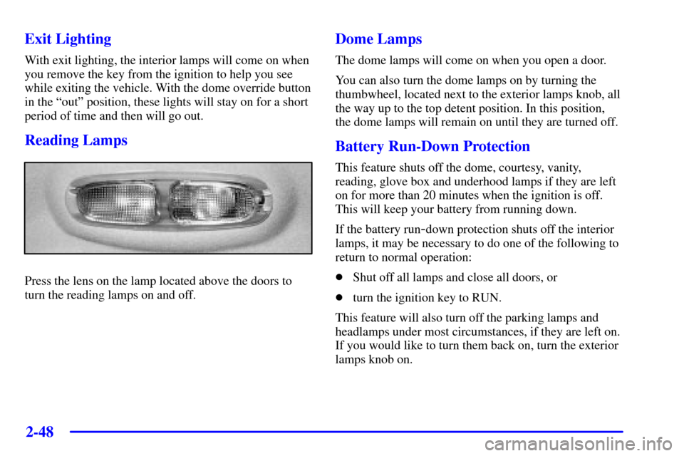 CHEVROLET TRAIL BLAZER 2002 1.G Owners Manual 2-48
Exit Lighting
With exit lighting, the interior lamps will come on when
you remove the key from the ignition to help you see
while exiting the vehicle. With the dome override button
in the ªoutº