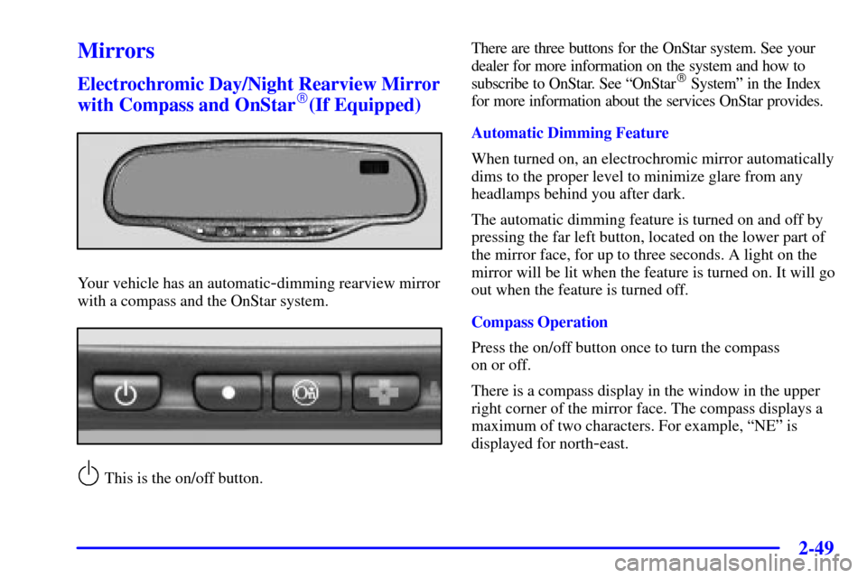 CHEVROLET TRAIL BLAZER 2002 1.G Owners Manual 2-49
Mirrors
Electrochromic Day/Night Rearview Mirror
with Compass and OnStar(If Equipped)
Your vehicle has an automatic-dimming rearview mirror
with a compass and the OnStar system.
 This is the on/