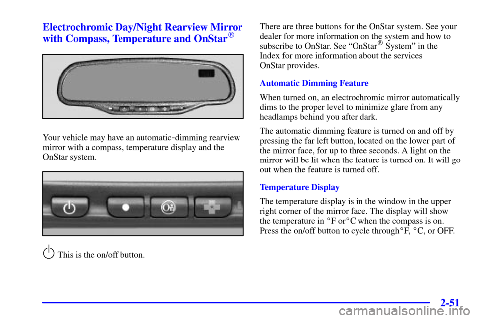 CHEVROLET TRAIL BLAZER 2002 1.G Owners Manual 2-51
Electrochromic Day/Night Rearview Mirror
with Compass, Temperature and OnStar
Your vehicle may have an automatic-dimming rearview
mirror with a compass, temperature display and the
OnStar system