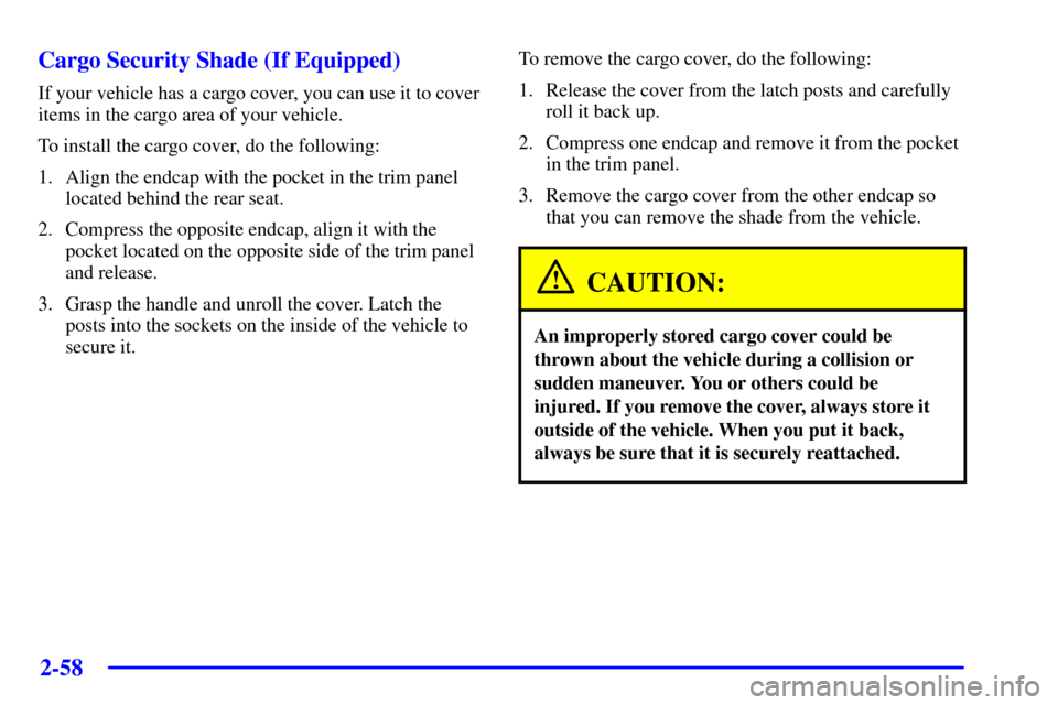CHEVROLET TRAIL BLAZER 2002 1.G Owners Manual 2-58
Cargo Security Shade (If Equipped)
If your vehicle has a cargo cover, you can use it to cover
items in the cargo area of your vehicle.
To install the cargo cover, do the following:
1. Align the e