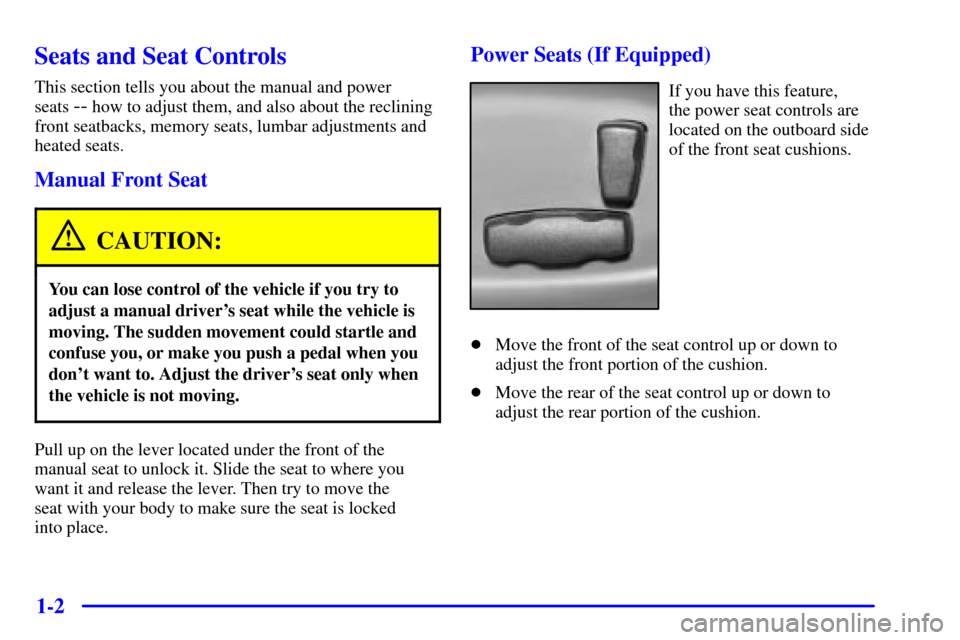 CHEVROLET TRAIL BLAZER 2002 1.G User Guide 1-2
Seats and Seat Controls
This section tells you about the manual and power 
seats 
-- how to adjust them, and also about the reclining
front seatbacks, memory seats, lumbar adjustments and
heated s