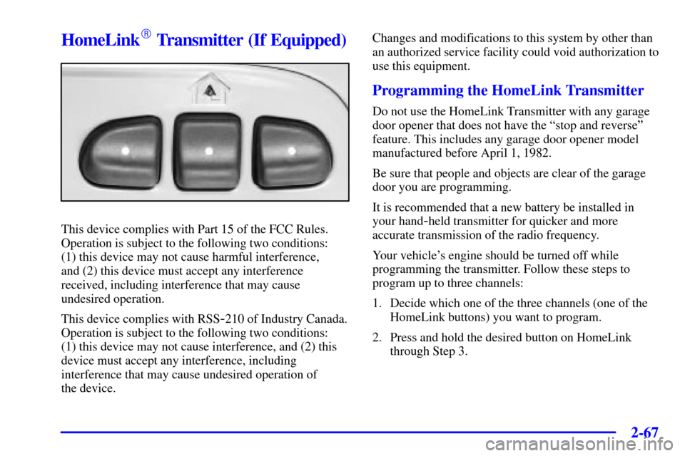CHEVROLET TRAIL BLAZER 2002 1.G Owners Manual 2-67
HomeLink Transmitter (If Equipped)
This device complies with Part 15 of the FCC Rules.
Operation is subject to the following two conditions: 
(1) this device may not cause harmful interference, 