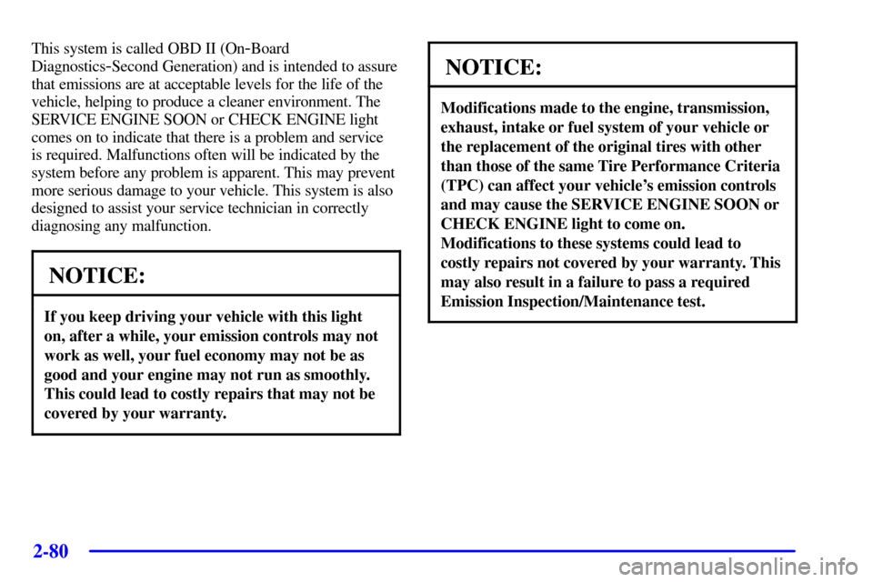 CHEVROLET TRAIL BLAZER 2002 1.G Owners Manual 2-80
This system is called OBD II (On-Board
Diagnostics
-Second Generation) and is intended to assure
that emissions are at acceptable levels for the life of the
vehicle, helping to produce a cleaner 
