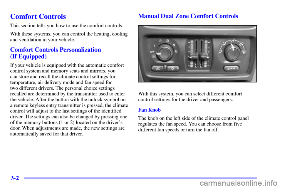 CHEVROLET TRAIL BLAZER 2002 1.G Owners Manual 3-2
Comfort Controls
This section tells you how to use the comfort controls.
With these systems, you can control the heating, cooling
and ventilation in your vehicle.
Comfort Controls Personalization CHEVROLET TRAIL BLAZER 2002 1.G Owners Manual 3-2
Comfort Controls
This section tells you how to use the comfort controls.
With these systems, you can control the heating, cooling
and ventilation in your vehicle.
Comfort Controls Personalization