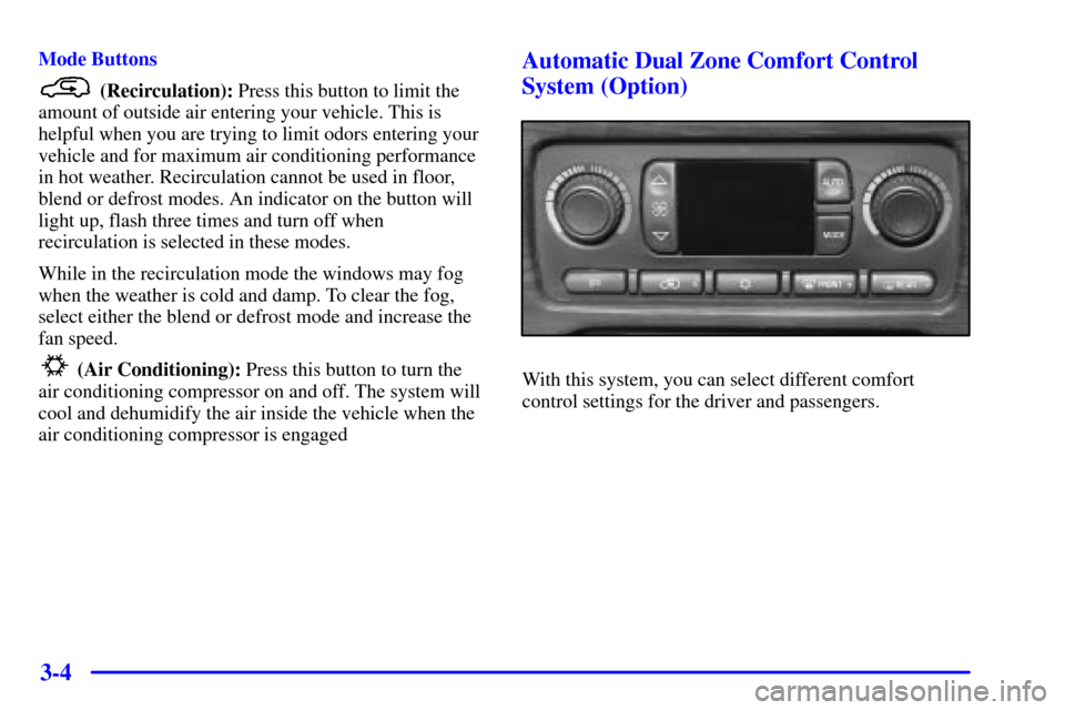 CHEVROLET TRAIL BLAZER 2002 1.G Owners Manual 3-4
Mode Buttons
(Recirculation): Press this button to limit the
amount of outside air entering your vehicle. This is
helpful when you are trying to limit odors entering your
vehicle and for maximum CHEVROLET TRAIL BLAZER 2002 1.G Owners Manual 3-4
Mode Buttons
(Recirculation): Press this button to limit the
amount of outside air entering your vehicle. This is
helpful when you are trying to limit odors entering your
vehicle and for maximum