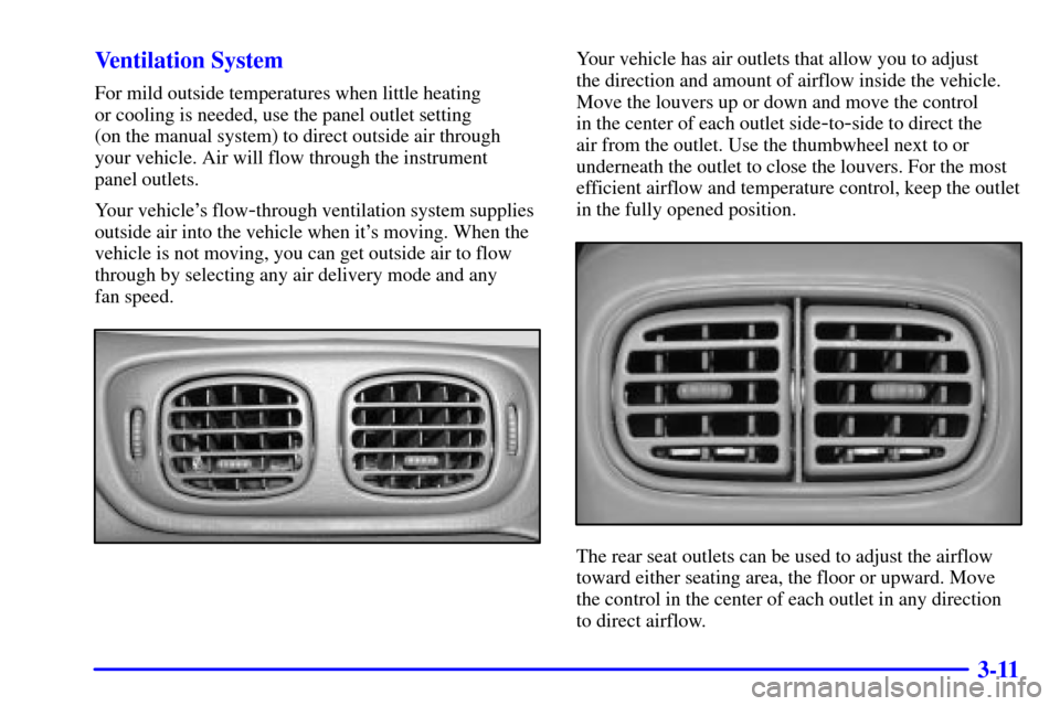 CHEVROLET TRAIL BLAZER 2002 1.G Owners Manual 3-11 Ventilation System
For mild outside temperatures when little heating 
or cooling is needed, use the panel outlet setting 
(on the manual system) to direct outside air through
your vehicle. Air wi