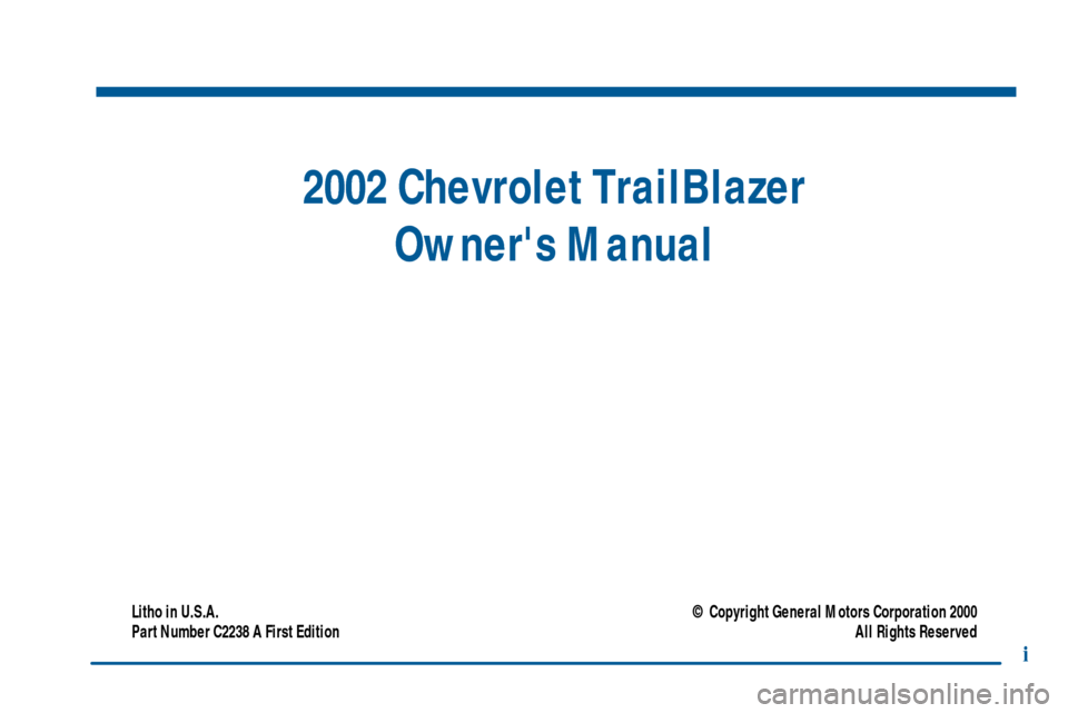 CHEVROLET TRAIL BLAZER 2002 1.G Owners Manual 2002 Chevrolet TrailBlazer
Owners Manual
Litho in U.S.A.
Part Number C2238 A First Edition© Copyright General Motors Corporation 2000
All Rights Reserved
i 