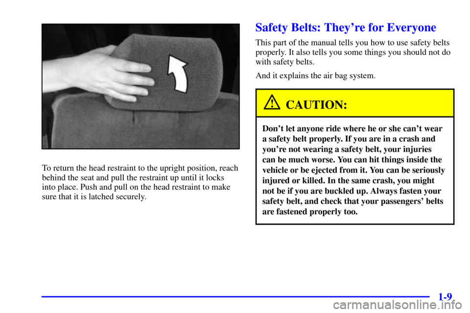 CHEVROLET TRAIL BLAZER 2002 1.G Owners Manual 1-9
To return the head restraint to the upright position, reach
behind the seat and pull the restraint up until it locks
into place. Push and pull on the head restraint to make
sure that it is latched