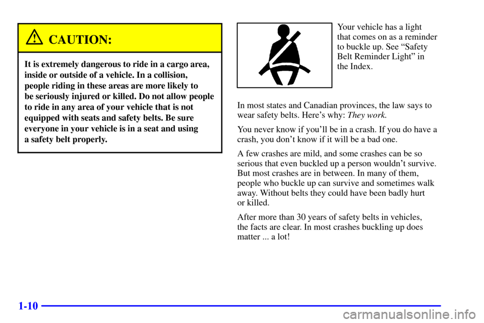 CHEVROLET TRAIL BLAZER 2002 1.G Owners Manual 1-10
CAUTION:
It is extremely dangerous to ride in a cargo area,
inside or outside of a vehicle. In a collision,
people riding in these areas are more likely to
be seriously injured or killed. Do not CHEVROLET TRAIL BLAZER 2002 1.G Owners Manual 1-10
CAUTION:
It is extremely dangerous to ride in a cargo area,
inside or outside of a vehicle. In a collision,
people riding in these areas are more likely to
be seriously injured or killed. Do not