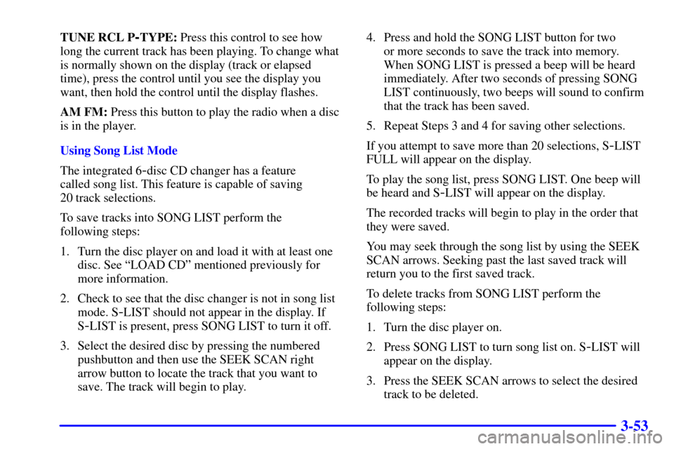 CHEVROLET TRAIL BLAZER 2002 1.G Owners Manual 3-53
TUNE RCL P-TYPE: Press this control to see how
long the current track has been playing. To change what
is normally shown on the display (track or elapsed
time), press the control until you see th