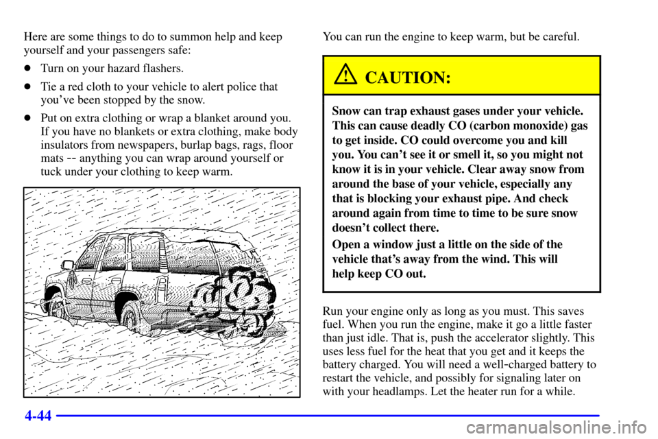 CHEVROLET TRAIL BLAZER 2002 1.G Owners Manual 4-44
Here are some things to do to summon help and keep
yourself and your passengers safe:
Turn on your hazard flashers.
Tie a red cloth to your vehicle to alert police that
youve been stopped by t