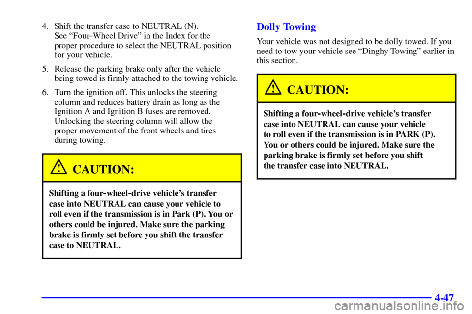CHEVROLET TRAIL BLAZER 2002 1.G Owners Manual 4-47
4. Shift the transfer case to NEUTRAL (N). 
See ªFour
-Wheel Driveº in the Index for the 
proper procedure to select the NEUTRAL position
for your vehicle.
5. Release the parking brake only aft