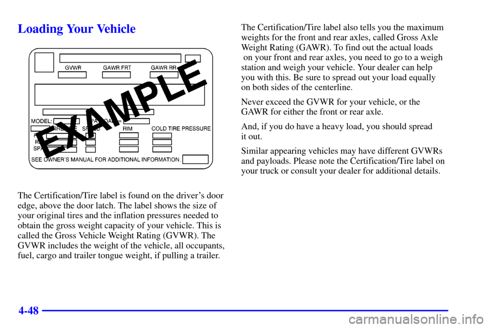 CHEVROLET TRAIL BLAZER 2002 1.G Owners Manual 4-48
Loading Your Vehicle
The Certification/Tire label is found on the drivers door
edge, above the door latch. The label shows the size of
your original tires and the inflation pressures needed to
o