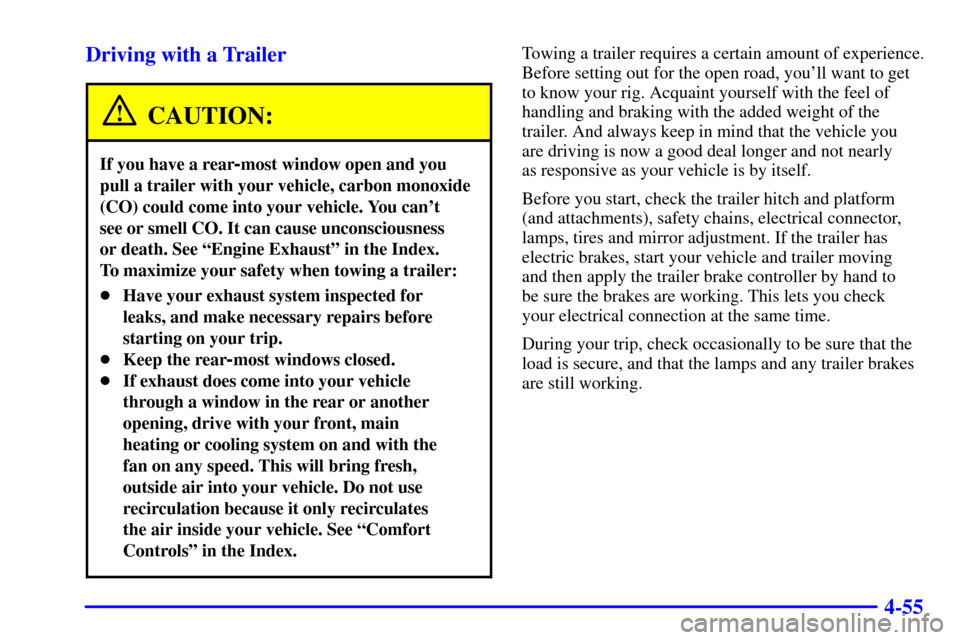 CHEVROLET TRAIL BLAZER 2002 1.G Owners Manual 4-55 Driving with a Trailer
CAUTION:
If you have a rear-most window open and you
pull a trailer with your vehicle, carbon monoxide
(CO) could come into your vehicle. You cant
see or smell CO. It can CHEVROLET TRAIL BLAZER 2002 1.G Owners Manual 4-55 Driving with a Trailer
CAUTION:
If you have a rear-most window open and you
pull a trailer with your vehicle, carbon monoxide
(CO) could come into your vehicle. You cant
see or smell CO. It can