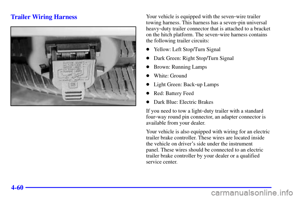 CHEVROLET TRAIL BLAZER 2002 1.G Owners Manual 4-60 Trailer Wiring Harness
Your vehicle is equipped with the seven-wire trailer
towing harness. This harness has a seven
-pin universal
heavy
-duty trailer connector that is attached to a bracket
on 
