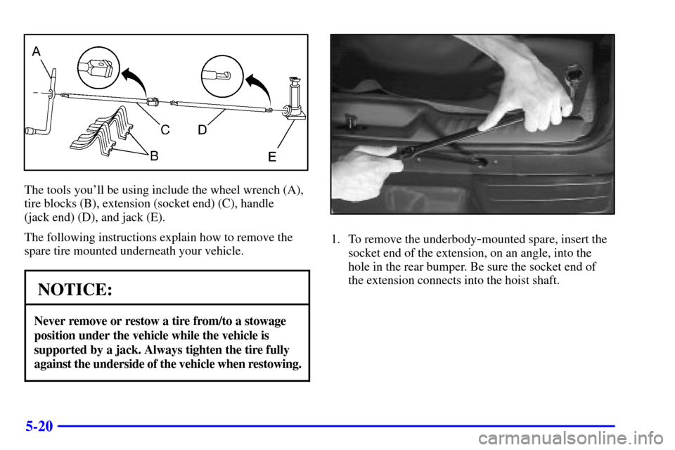 CHEVROLET TRAIL BLAZER 2002 1.G Owners Manual 5-20
The tools youll be using include the wheel wrench (A),
tire blocks (B), extension (socket end) (C), handle 
(jack end) (D), and jack (E).
The following instructions explain how to remove the
spa