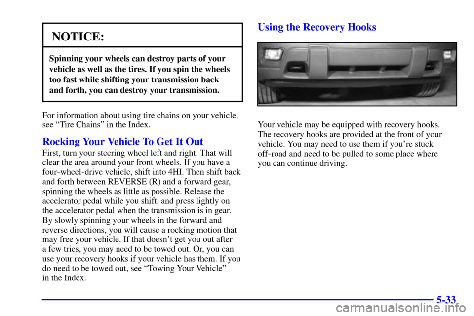 CHEVROLET TRAIL BLAZER 2002 1.G Owners Manual 5-33
NOTICE:
Spinning your wheels can destroy parts of your
vehicle as well as the tires. If you spin the wheels
too fast while shifting your transmission back
and forth, you can destroy your transmis