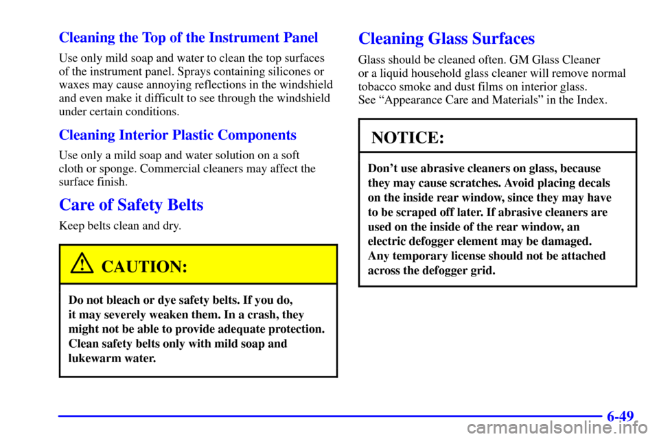 CHEVROLET TRAIL BLAZER 2002 1.G Owners Manual 6-49 Cleaning the Top of the Instrument Panel
Use only mild soap and water to clean the top surfaces
of the instrument panel. Sprays containing silicones or
waxes may cause annoying reflections in the