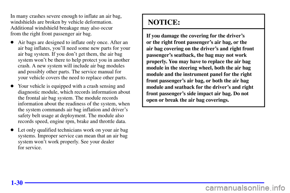 CHEVROLET TRAIL BLAZER 2002 1.G Service Manual 1-30
In many crashes severe enough to inflate an air bag,
windshields are broken by vehicle deformation.
Additional windshield breakage may also occur 
from the right front passenger air bag.
Air bag