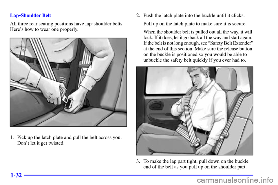 CHEVROLET TRAIL BLAZER 2002 1.G Service Manual 1-32
Lap-Shoulder Belt
All three rear seating positions have lap
-shoulder belts.
Heres how to wear one properly.
1. Pick up the latch plate and pull the belt across you.
Dont let it get twisted.2. 