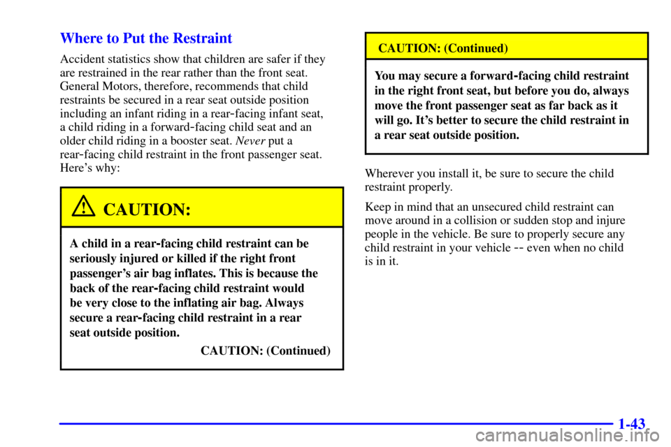 CHEVROLET TRAIL BLAZER 2002 1.G Workshop Manual 1-43 Where to Put the Restraint
Accident statistics show that children are safer if they
are restrained in the rear rather than the front seat.
General Motors, therefore, recommends that child
restrai CHEVROLET TRAIL BLAZER 2002 1.G Workshop Manual 1-43 Where to Put the Restraint
Accident statistics show that children are safer if they
are restrained in the rear rather than the front seat.
General Motors, therefore, recommends that child
restrai