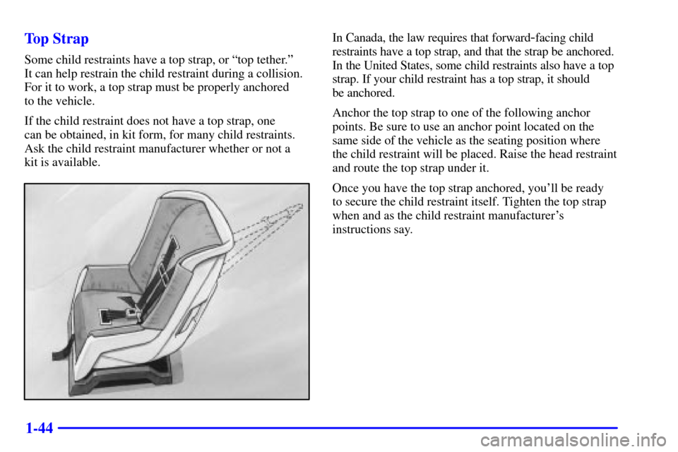 CHEVROLET TRAIL BLAZER 2002 1.G Workshop Manual 1-44 Top Strap
Some child restraints have a top strap, or ªtop tether.º
It can help restrain the child restraint during a collision.
For it to work, a top strap must be properly anchored
to the ve CHEVROLET TRAIL BLAZER 2002 1.G Workshop Manual 1-44 Top Strap
Some child restraints have a top strap, or ªtop tether.º
It can help restrain the child restraint during a collision.
For it to work, a top strap must be properly anchored
to the ve