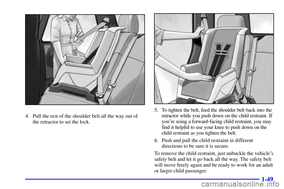 CHEVROLET TRAIL BLAZER 2002 1.G Repair Manual 1-49
4. Pull the rest of the shoulder belt all the way out of
the retractor to set the lock.
5. To tighten the belt, feed the shoulder belt back into the
retractor while you push down on the child res