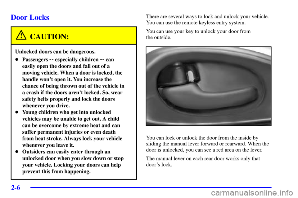 CHEVROLET TRAIL BLAZER 2002 1.G Manual PDF 2-6
Door Locks
CAUTION:
Unlocked doors can be dangerous.
Passengers -- especially children -- can
easily open the doors and fall out of a
moving vehicle. When a door is locked, the
handle wont open 