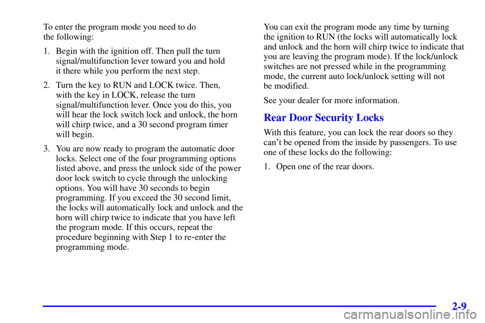 CHEVROLET TRAIL BLAZER 2002 1.G Manual PDF 2-9
To enter the program mode you need to do 
the following:
1. Begin with the ignition off. Then pull the turn
signal/multifunction lever toward you and hold 
it there while you perform the next step