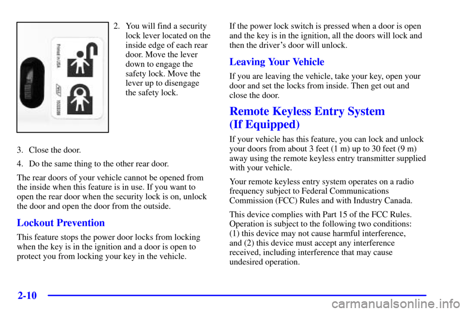 CHEVROLET TRAIL BLAZER 2002 1.G Manual PDF 2-10
2. You will find a security
lock lever located on the
inside edge of each rear
door. Move the lever
down to engage the
safety lock. Move the
lever up to disengage 
the safety lock.
3. Close the d