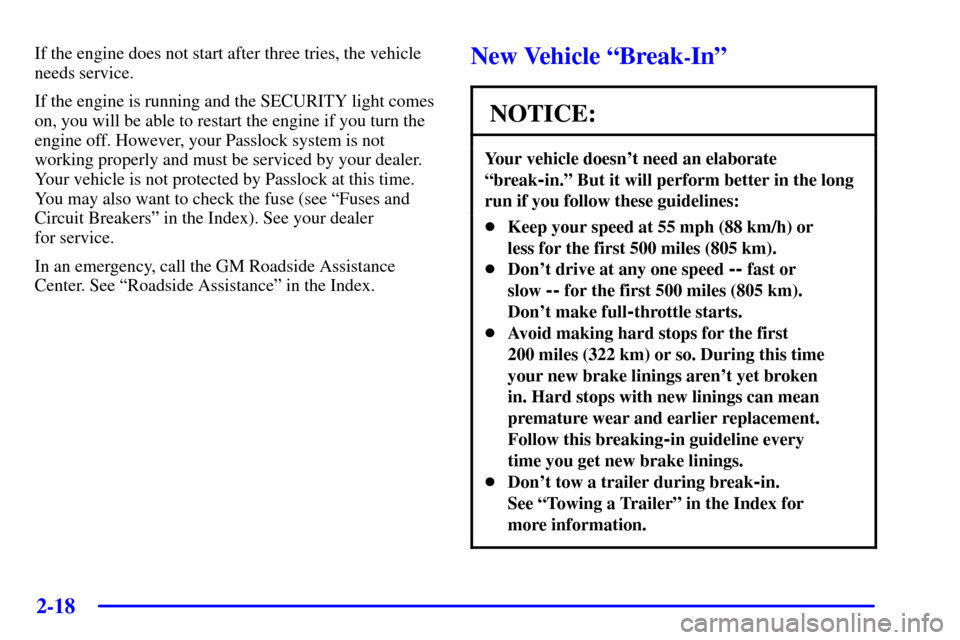 CHEVROLET TRAIL BLAZER 2002 1.G Manual Online 2-18
If the engine does not start after three tries, the vehicle
needs service.
If the engine is running and the SECURITY light comes
on, you will be able to restart the engine if you turn the
engine 
