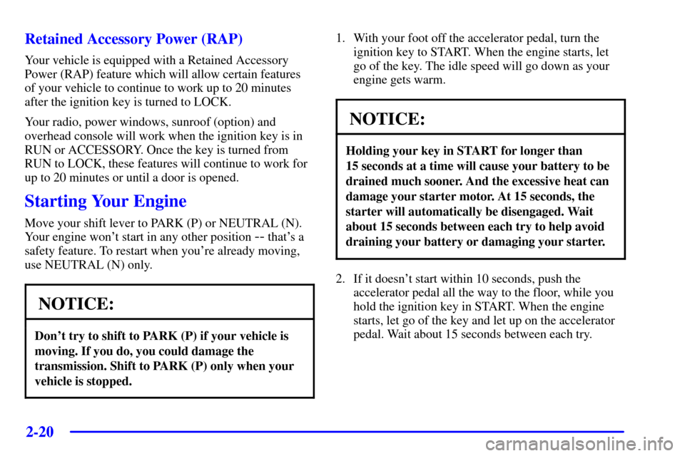 CHEVROLET TRAIL BLAZER 2002 1.G Owners Manual 2-20
Retained Accessory Power (RAP)
Your vehicle is equipped with a Retained Accessory
Power (RAP) feature which will allow certain features
of your vehicle to continue to work up to 20 minutes
after 