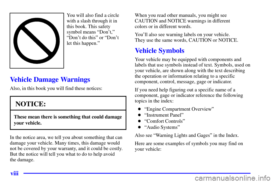 CHEVROLET TRAIL BLAZER 2002 1.G Owners Manual viii
You will also find a circle
with a slash through it in
this book. This safety
symbol means ªDont,º
ªDont do thisº or ªDont
let this happen.º
Vehicle Damage Warnings
Also, in this book yo