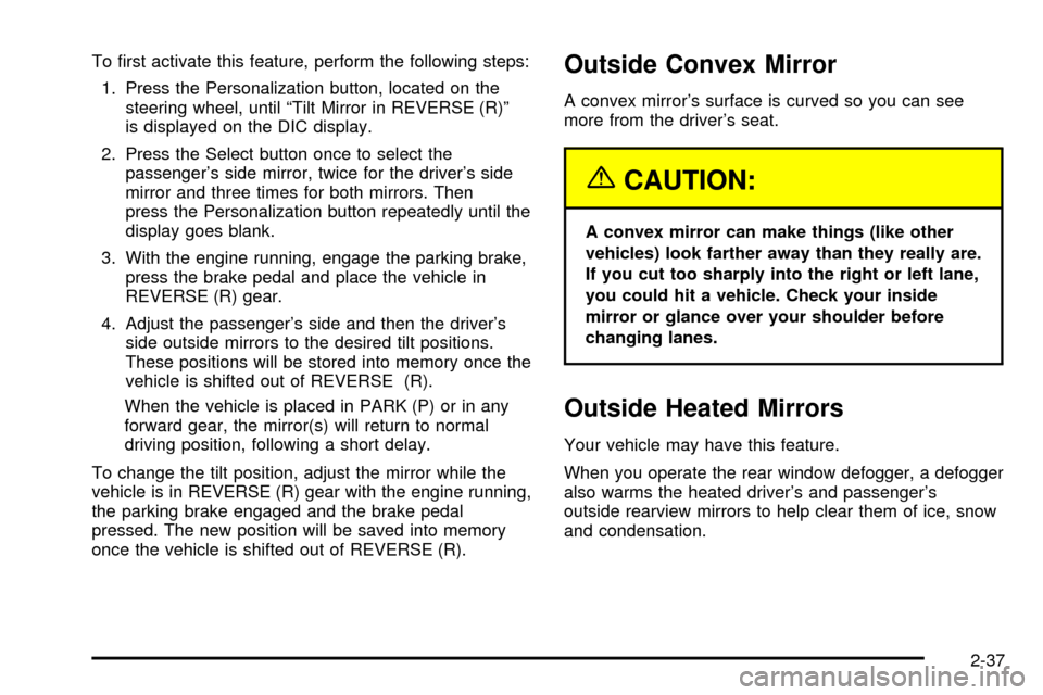 CHEVROLET TRAIL BLAZER 2003 1.G Owners Manual To ®rst activate this feature, perform the following steps:
1. Press the Personalization button, located on the
steering wheel, until ªTilt Mirror in REVERSE (R)º
is displayed on the DIC display.
2 CHEVROLET TRAIL BLAZER 2003 1.G Owners Manual To ®rst activate this feature, perform the following steps:
1. Press the Personalization button, located on the
steering wheel, until ªTilt Mirror in REVERSE (R)º
is displayed on the DIC display.
2
