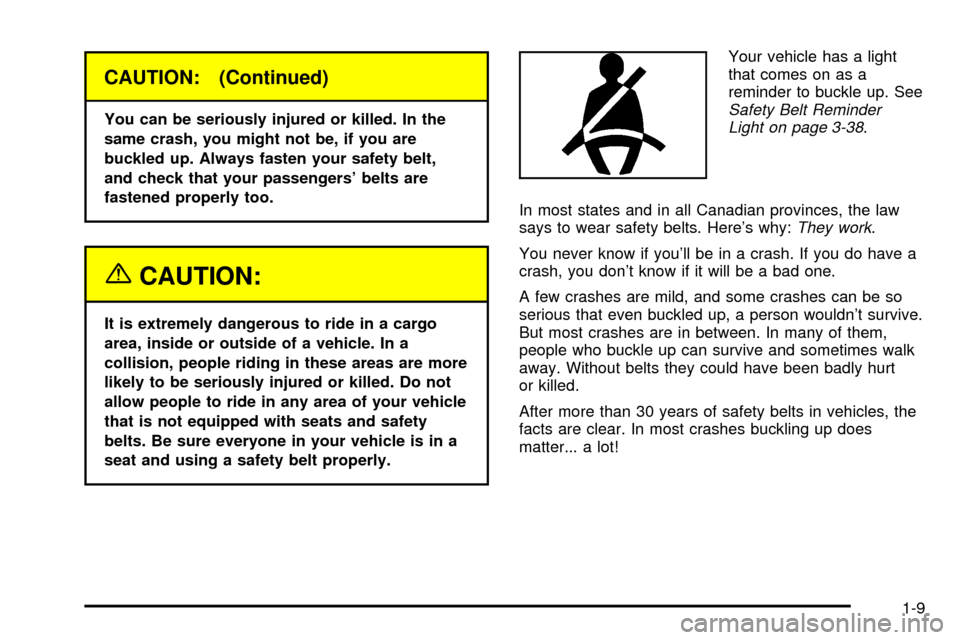 CHEVROLET TRAIL BLAZER 2003 1.G Owners Manual CAUTION: (Continued)
You can be seriously injured or killed. In the
same crash, you might not be, if you are
buckled up. Always fasten your safety belt,
and check that your passengers belts are
faste